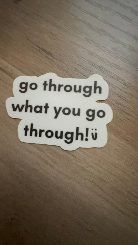 go through what you go through sticker
